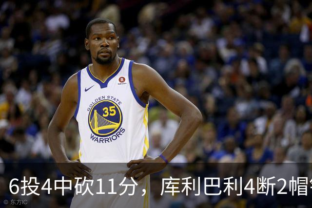 6投4中砍11分，库利巴利4断2帽锁死雄鹿后场